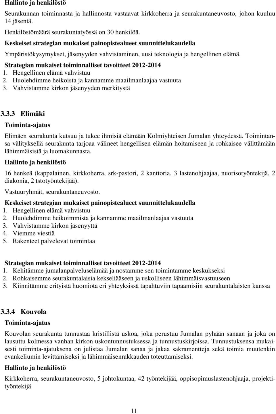 Strategian mukaiset toiminnalliset tavoitteet 2012-2014 1. Hengellinen elämä vahvistuu 2. Huolehdimme heikoista ja kannamme maailmanlaajaa vastuuta 3.