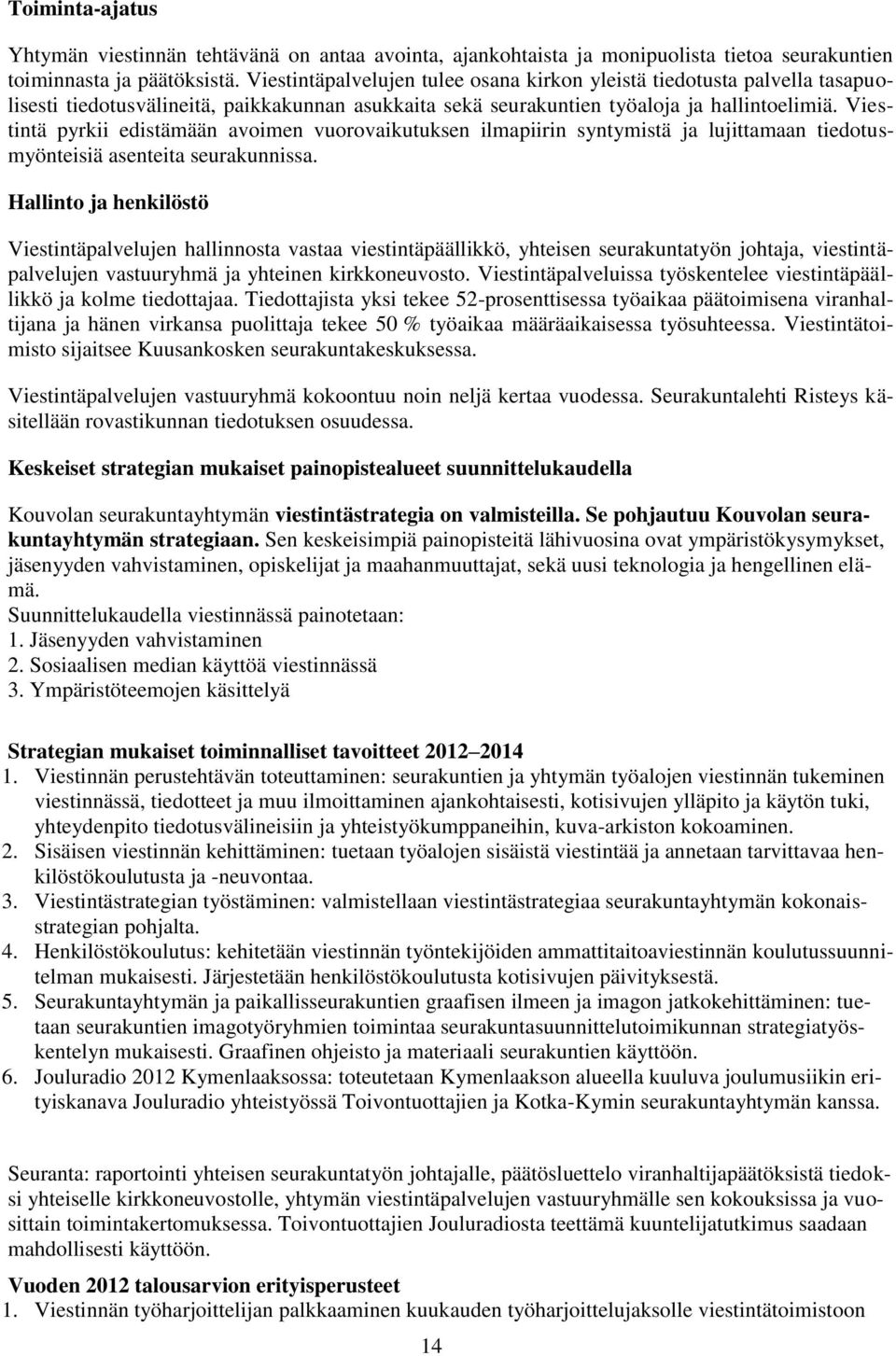 Viestintä pyrkii edistämään avoimen vuorovaikutuksen ilmapiirin syntymistä ja lujittamaan tiedotusmyönteisiä asenteita seurakunnissa.