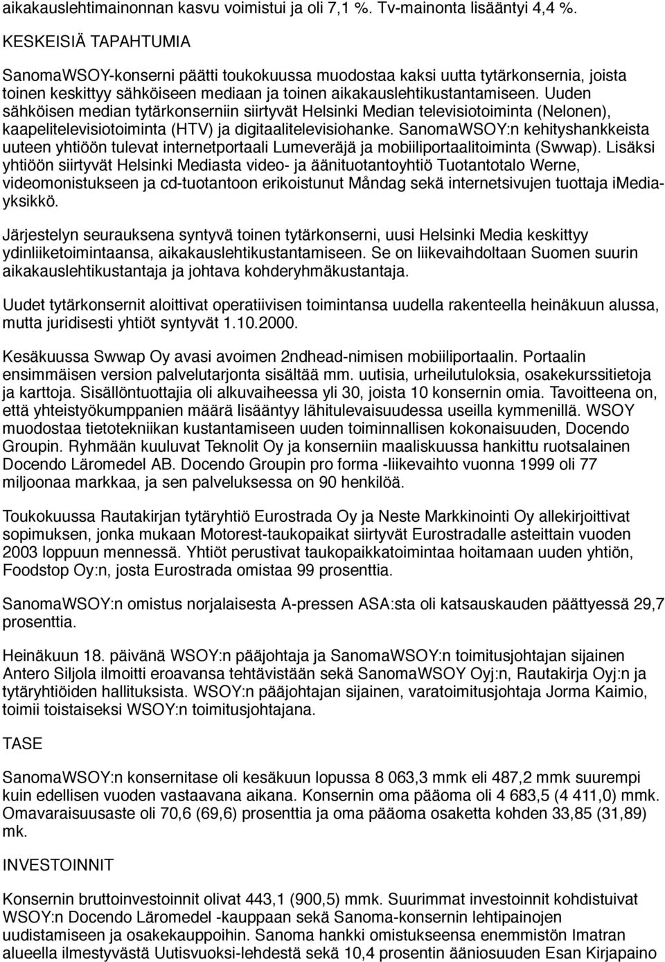 Uuden sähköisen median tytärkonserniin siirtyvät Helsinki Median televisiotoiminta (Nelonen), kaapelitelevisiotoiminta (HTV) ja digitaalitelevisiohanke.