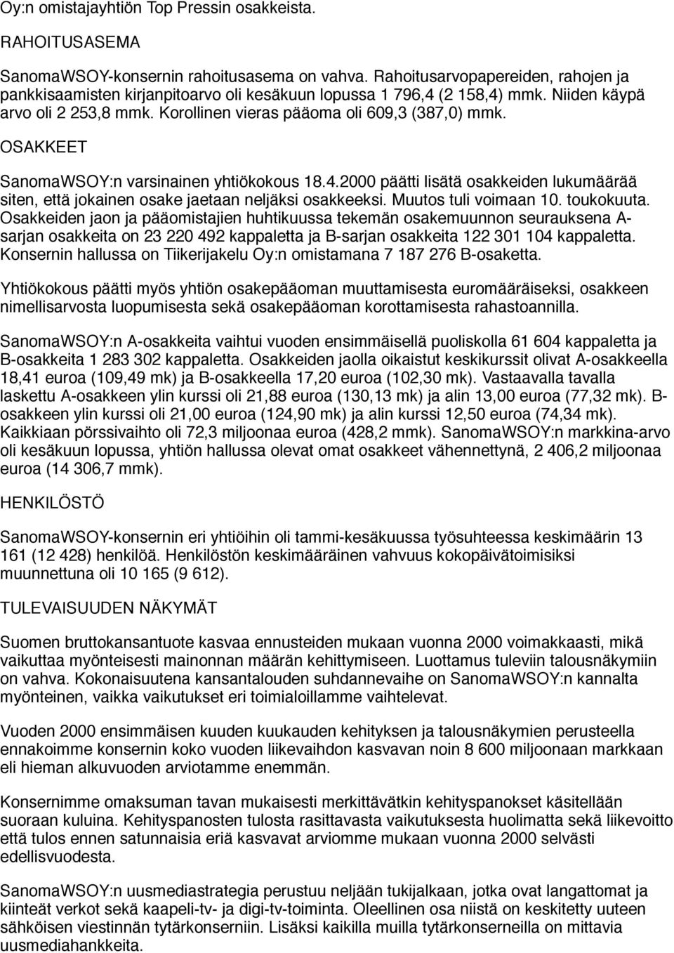OSAKKEET SanomaWSOY:n varsinainen yhtiökokous 18.4.2000 päätti lisätä osakkeiden lukumäärää siten, että jokainen osake jaetaan neljäksi osakkeeksi. Muutos tuli voimaan 10. toukokuuta.