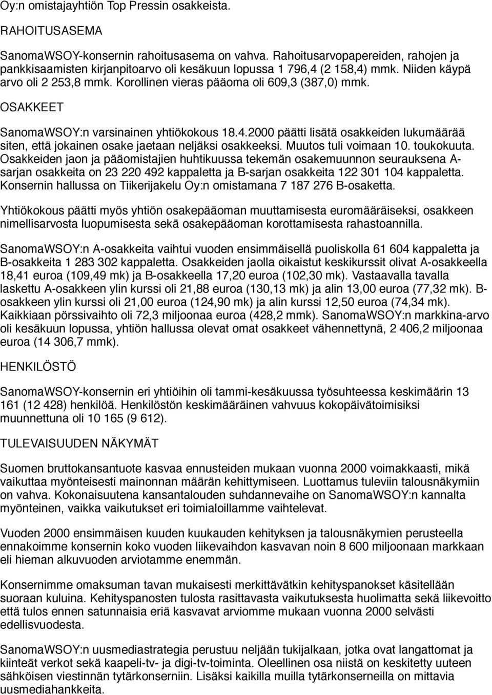 OSAKKEET SanomaWSOY:n varsinainen yhtiökokous 18.4.2000 päätti lisätä osakkeiden lukumäärää siten, että jokainen osake jaetaan neljäksi osakkeeksi. Muutos tuli voimaan 10. toukokuuta.