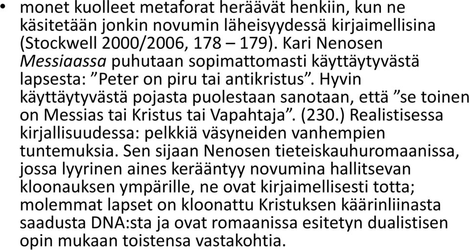 Hyvin käyttäytyvästä pojasta puolestaan sanotaan, että se toinen on Messias tai Kristus tai Vapahtaja. (230.