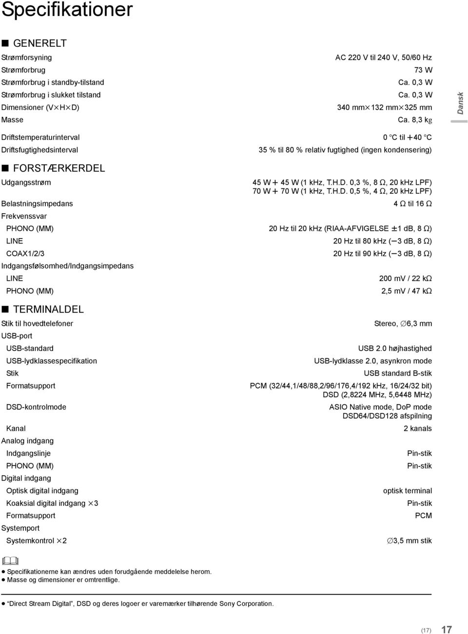 8,3 kg Dansk Driftstemperaturinterval Driftsfugtighedsinterval 0 oc til r40 oc 35 % til 80 % relativ fugtighed (ingen kondensering) FORSTÆRKERDEL Udgangsstrøm Belastningsimpedans Frekvenssvar 45 W r