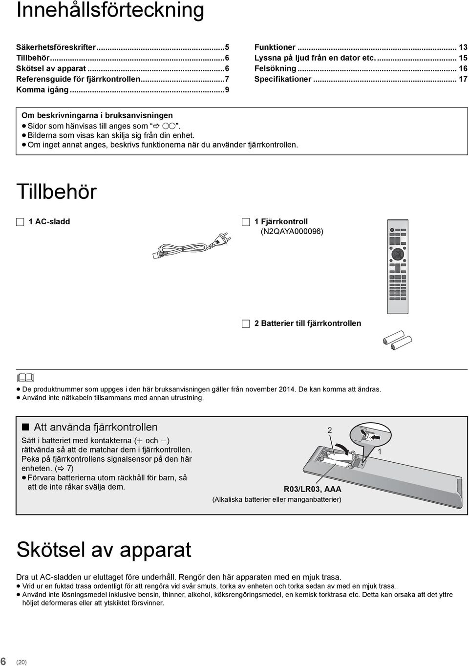 Om inget annat anges, beskrivs funktionerna när du använder fjärrkontrollen.