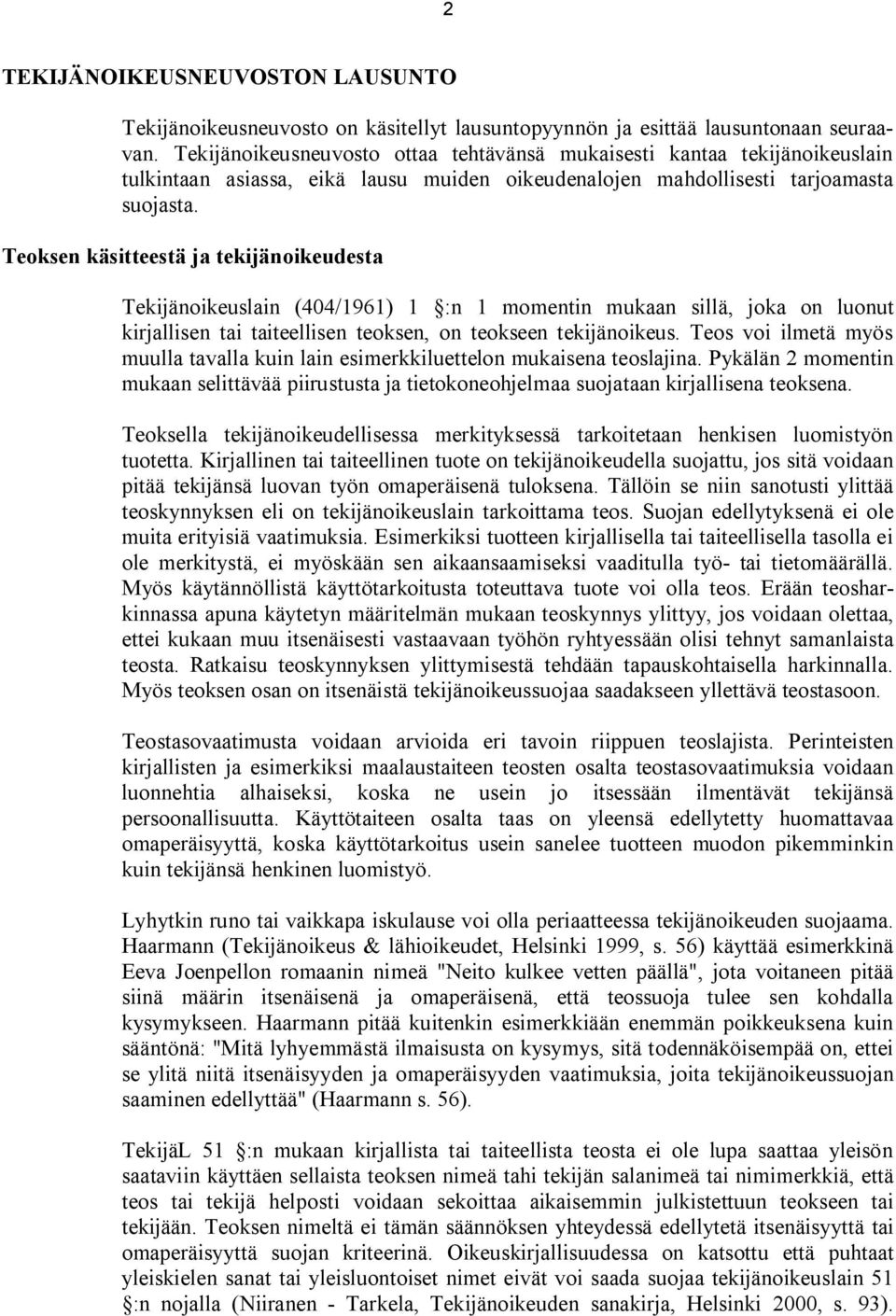 Teoksen käsitteestä ja tekijänoikeudesta Tekijänoikeuslain (404/1961) 1 :n 1 momentin mukaan sillä, joka on luonut kirjallisen tai taiteellisen teoksen, on teokseen tekijänoikeus.