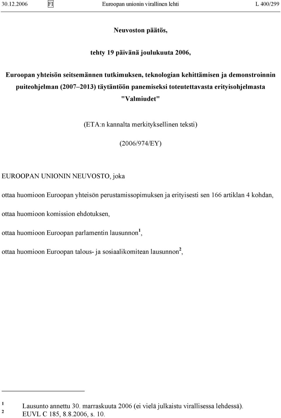 demonstroinnin puiteohjelman (2007 2013) täytäntöön panemiseksi toteutettavasta erityisohjelmasta "Valmiudet" (ETA:n kannalta merkityksellinen teksti) (2006/974/EY) EUROOPAN UNIONIN