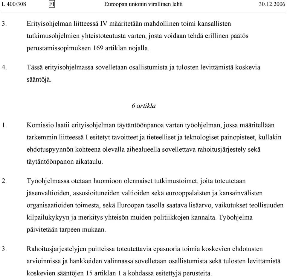 Tässä erityisohjelmassa sovelletaan osallistumista ja tulosten levittämistä koskevia sääntöjä. 6 artikla 1.