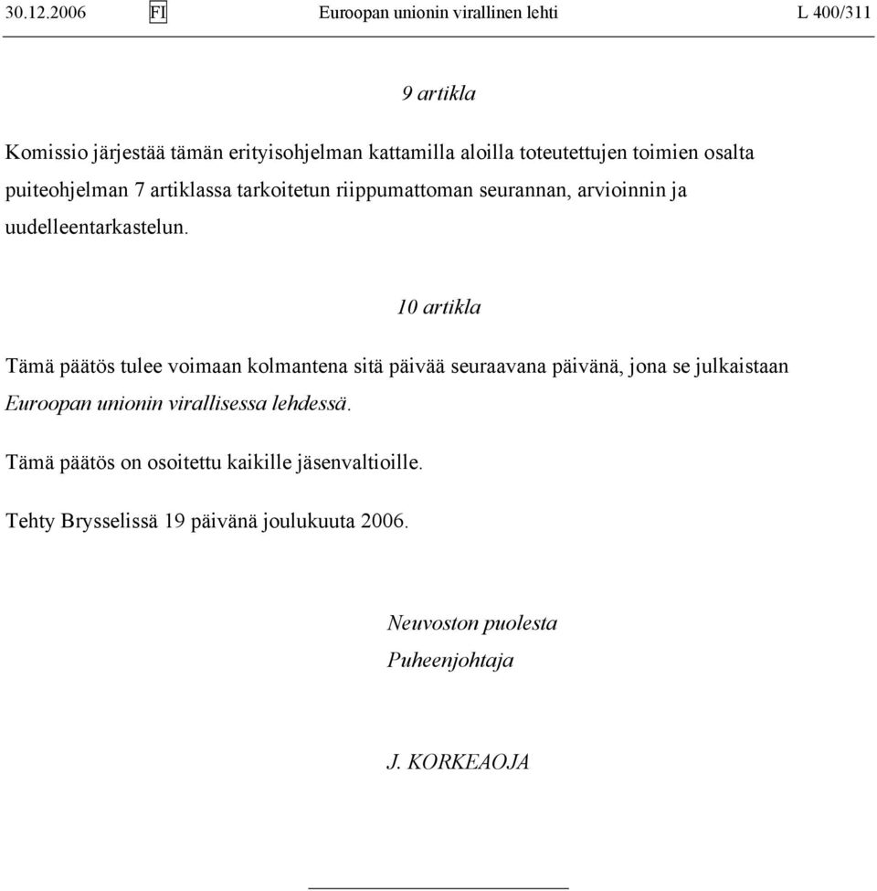 toteutettujen toimien osalta puiteohjelman 7 artiklassa tarkoitetun riippumattoman seurannan, arvioinnin ja uudelleentarkastelun.