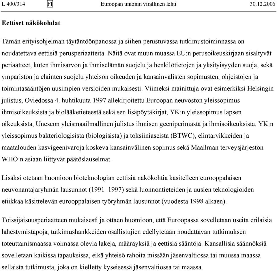 Näitä ovat muun muassa EU:n perusoikeuskirjaan sisältyvät periaatteet, kuten ihmisarvon ja ihmiselämän suojelu ja henkilötietojen ja yksityisyyden suoja, sekä ympäristön ja eläinten suojelu yhteisön