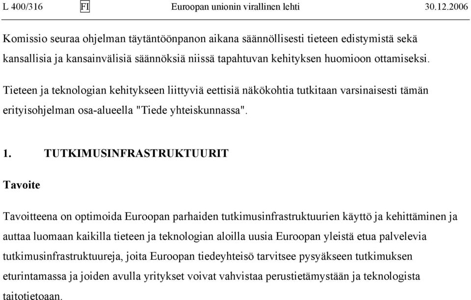 Tieteen ja teknologian kehitykseen liittyviä eettisiä näkökohtia tutkitaan varsinaisesti tämän erityisohjelman osa-alueella "Tiede yhteiskunnassa". 1.