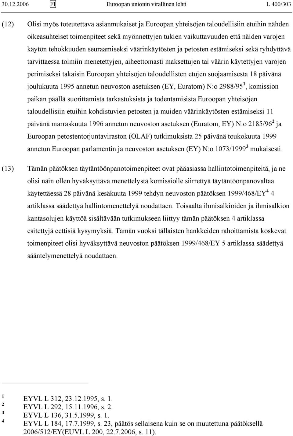 tukien vaikuttavuuden että näiden varojen käytön tehokkuuden seuraamiseksi väärinkäytösten ja petosten estämiseksi sekä ryhdyttävä tarvittaessa toimiin menetettyjen, aiheettomasti maksettujen tai