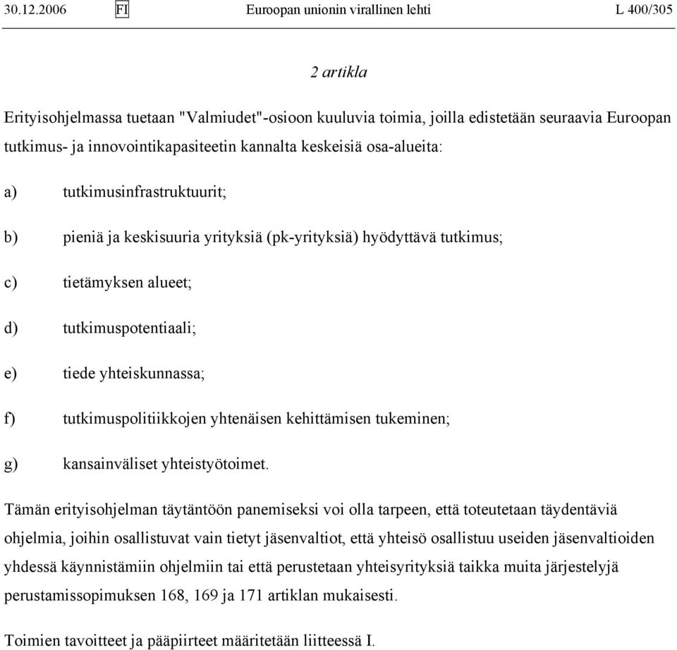 kannalta keskeisiä osa-alueita: a) tutkimusinfrastruktuurit; b) pieniä ja keskisuuria yrityksiä (pk-yrityksiä) hyödyttävä tutkimus; c) tietämyksen alueet; d) tutkimuspotentiaali; e) tiede