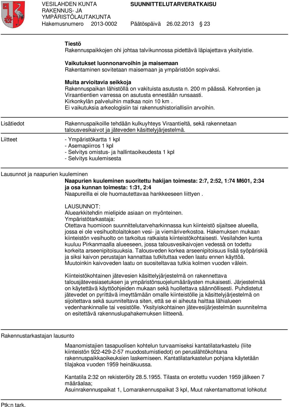 Kehrontien ja Viraantientien varressa on asutusta ennestään runsaasti. Kirkonkylän palveluihin matkaa noin 10 km. Ei vaikutuksia arkeologisiin tai rakennushistoriallisiin arvoihin.