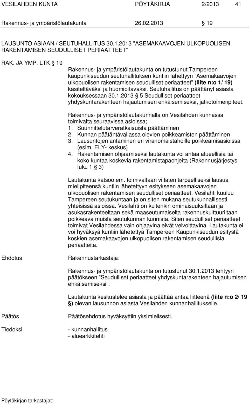 LTK 19 Rakennus- ja ympäristölautakunta on tutustunut Tampereen kaupunkiseudun seutuhallituksen kuntiin lähettyyn Asemakaavojen ulkopuolisen rakentamisen seudulliset periaatteet (liite n:o 1/ 19)