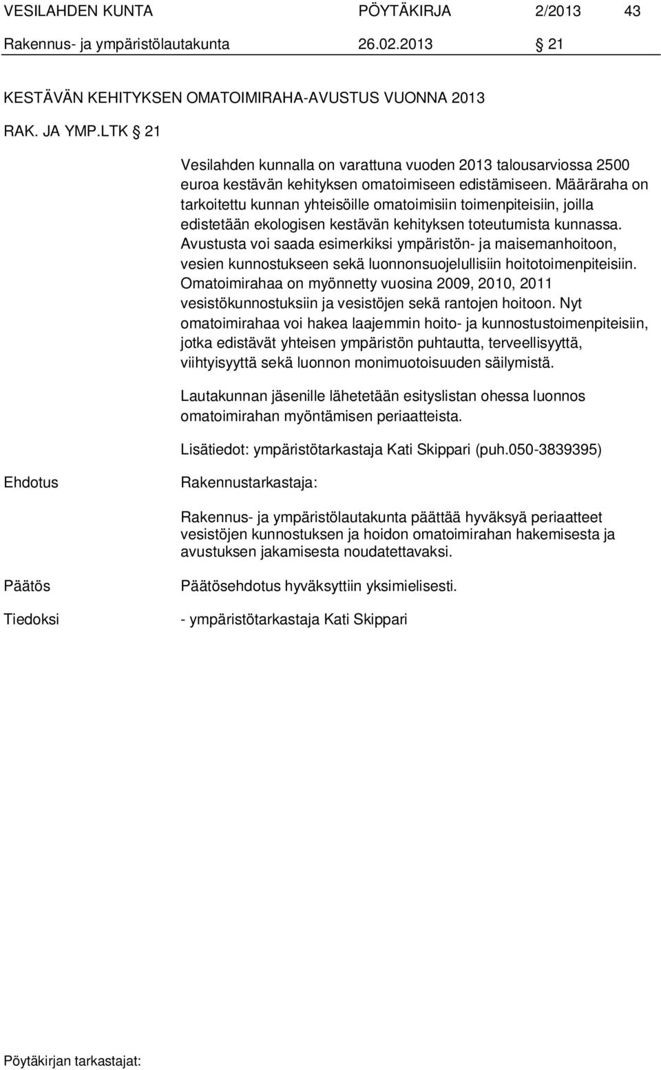 Määräraha on tarkoitettu kunnan yhteisöille omatoimisiin toimenpiteisiin, joilla edistetään ekologisen kestävän kehityksen toteutumista kunnassa.