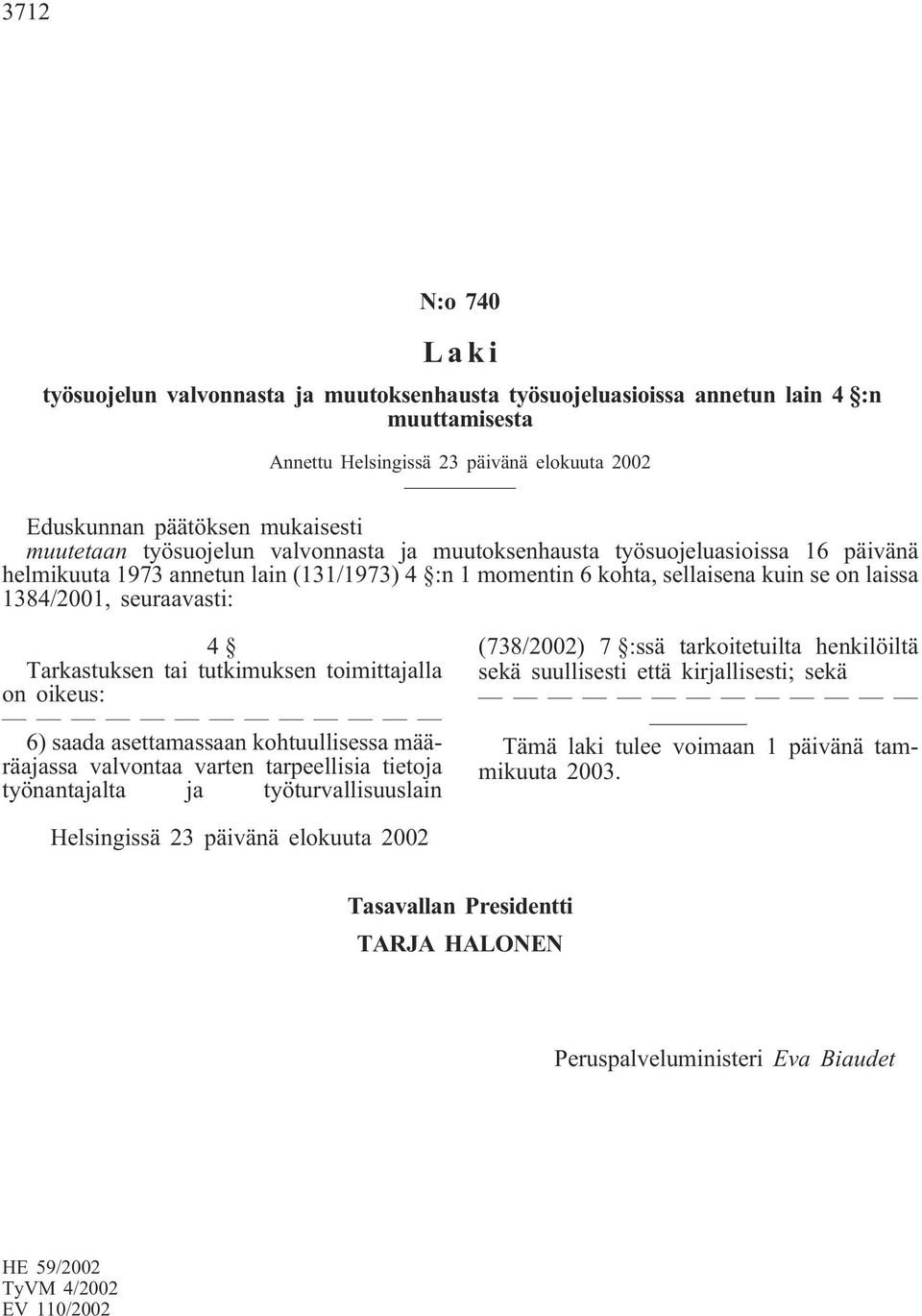 laissa 1384/2001, seuraavasti: 4 Tarkastuksen tai tutkimuksen toimittajalla on oikeus: 6) saada asettamassaan kohtuullisessa määräajassa valvontaa varten