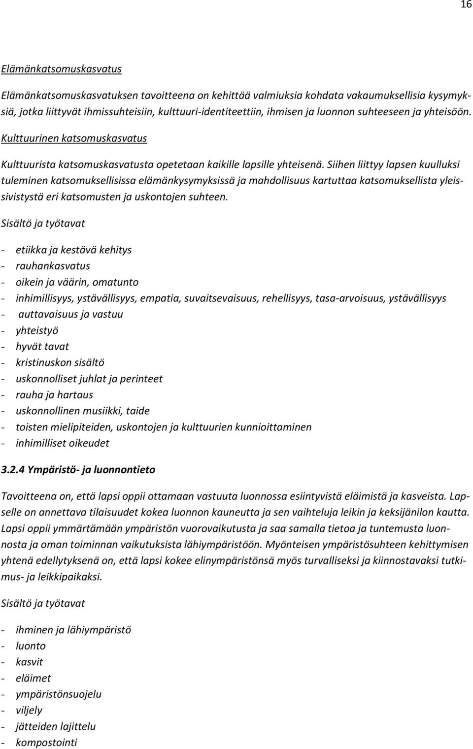 Siihen liittyy lapsen kuulluksi tuleminen katsomuksellisissa elämänkysymyksissä ja mahdollisuus kartuttaa katsomuksellista yleissivistystä eri katsomusten ja uskontojen suhteen.