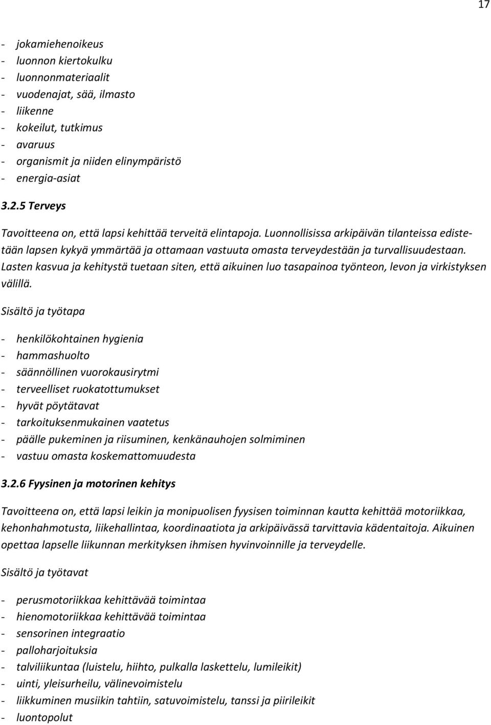 Luonnollisissa arkipäivän tilanteissa edistetään lapsen kykyä ymmärtää ja ottamaan vastuuta omasta terveydestään ja turvallisuudestaan.