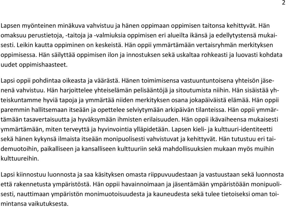 Hän säilyttää oppimisen ilon ja innostuksen sekä uskaltaa rohkeasti ja luovasti kohdata uudet oppimishaasteet. Lapsi oppii pohdintaa oikeasta ja väärästä.