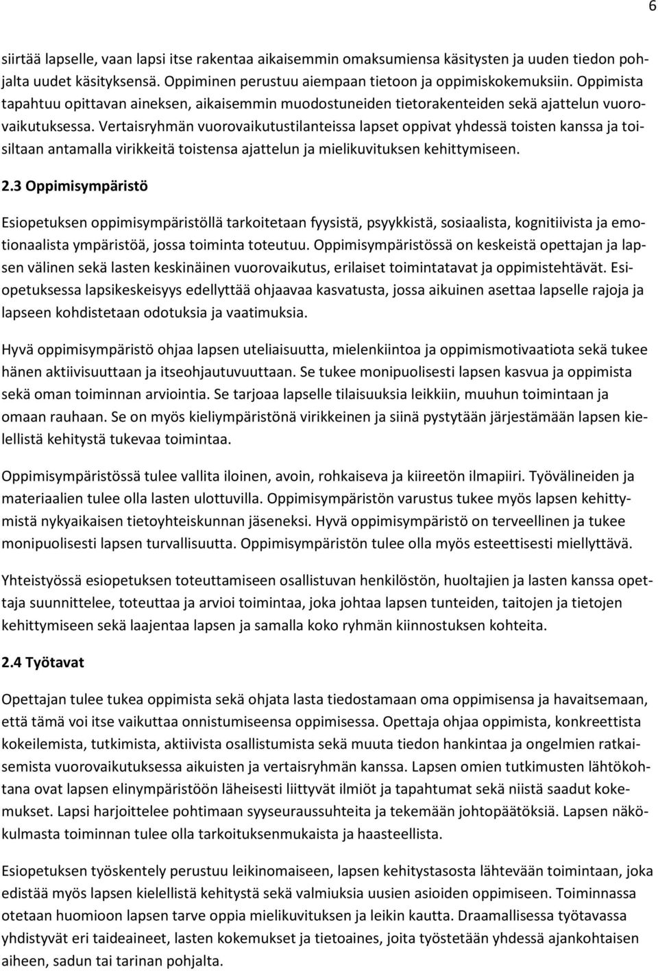 Vertaisryhmän vuorovaikutustilanteissa lapset oppivat yhdessä toisten kanssa ja toisiltaan antamalla virikkeitä toistensa ajattelun ja mielikuvituksen kehittymiseen. 2.