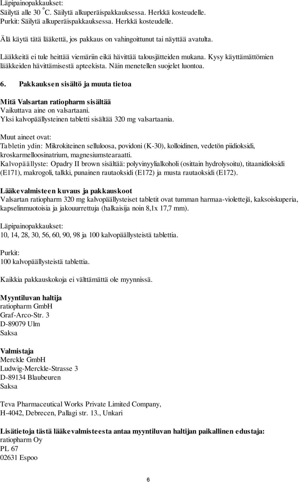 Pakkauksen sisältö ja muuta tietoa Mitä Valsartan ratiopharm sisältää Vaikuttava aine on valsartaani. Yksi kalvopäällysteinen tabletti sisältää 320 mg valsartaania.