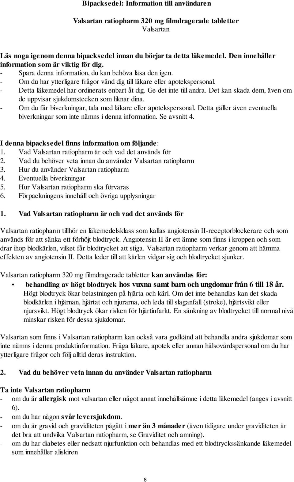 - Detta läkemedel har ordinerats enbart åt dig. Ge det inte till andra. Det kan skada dem, även om de uppvisar sjukdomstecken som liknar dina.