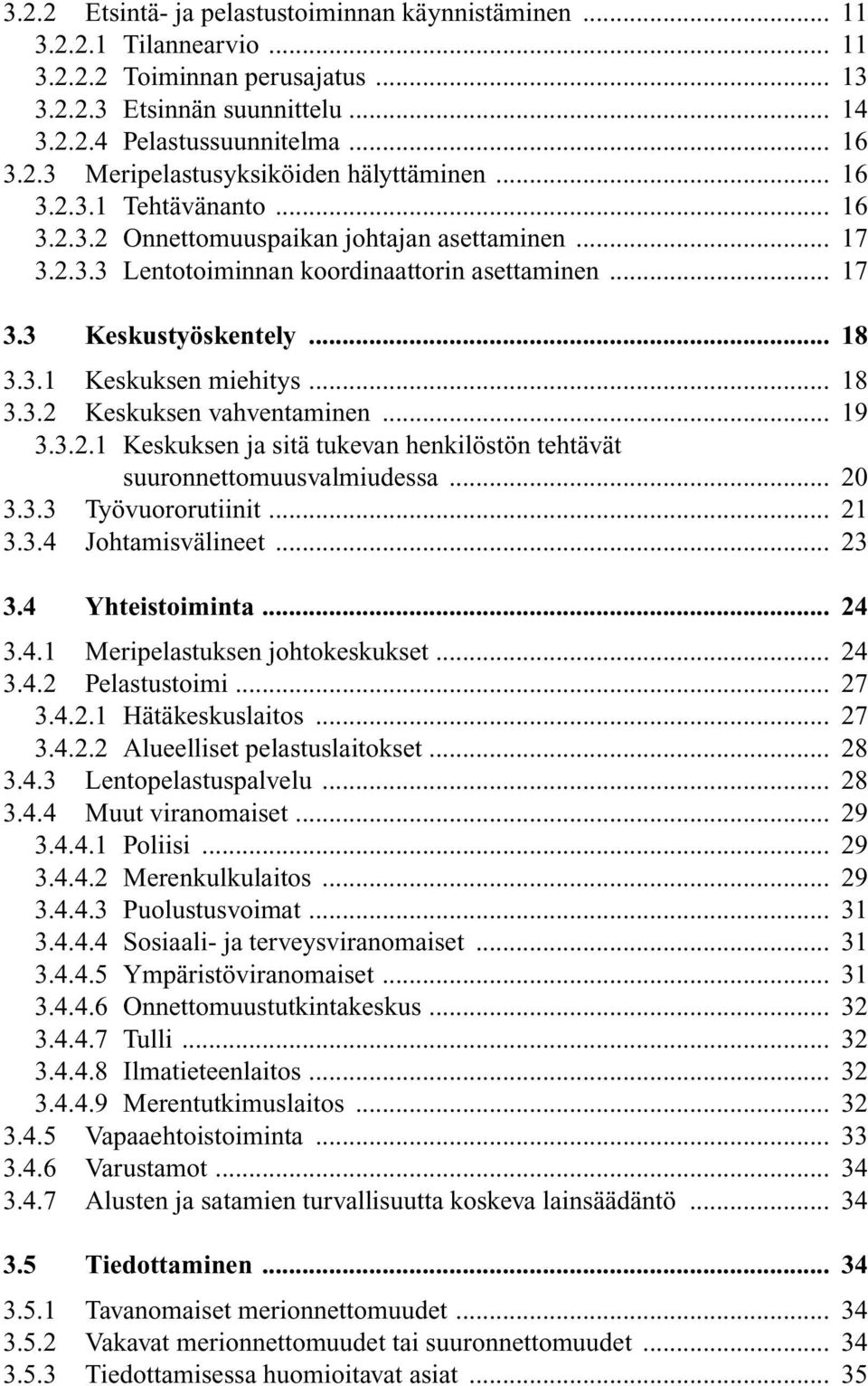 .. 18 3.3.2 Keskuksen vahventaminen... 19 3.3.2.1 Keskuksen ja sitä tukevan henkilöstön tehtävät suuronnettomuusvalmiudessa... 20 3.3.3 Työvuororutiinit... 21 3.3.4 Johtamisvälineet... 23 3.