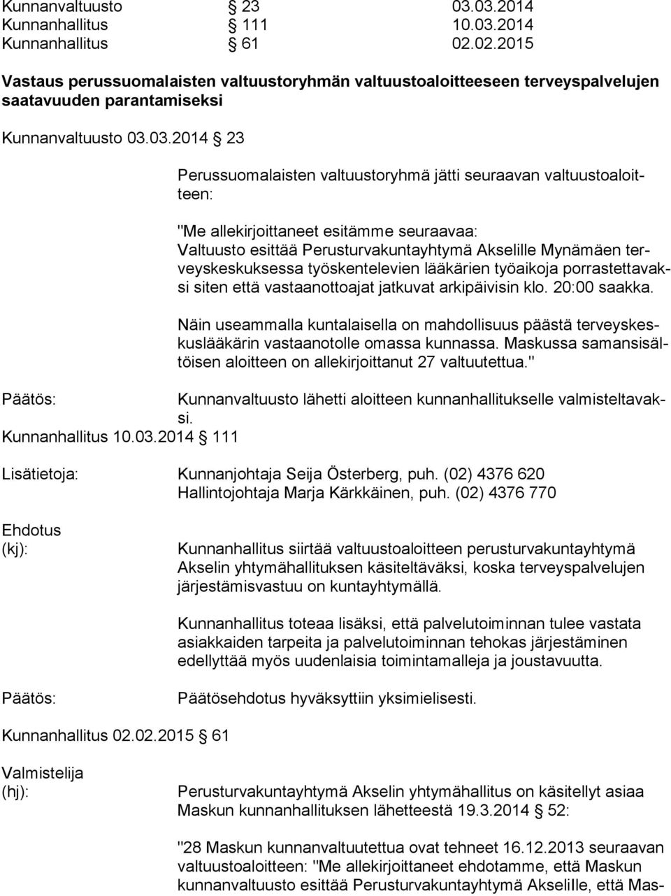 03.2014 23 Perussuomalaisten valtuustoryhmä jätti seuraavan val tuus to aloitteen: "Me allekirjoittaneet esitämme seuraavaa: Valtuusto esittää Perusturvakuntayhtymä Akselille Mynämäen terveys kes kuk