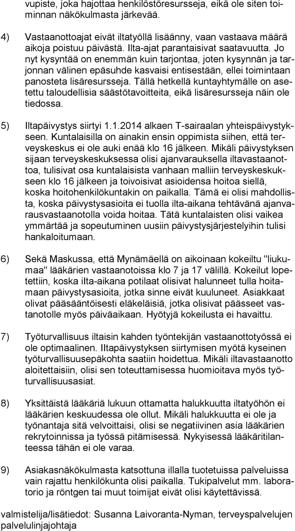 Tällä hetkellä kuntayhtymälle on asetet tu taloudellisia säästötavoitteita, eikä lisäresursseja näin ole tiedossa. 5) Iltapäivystys siirtyi 1.1.2014 alkaen T-sairaalan yh teis päi vys tykseen.