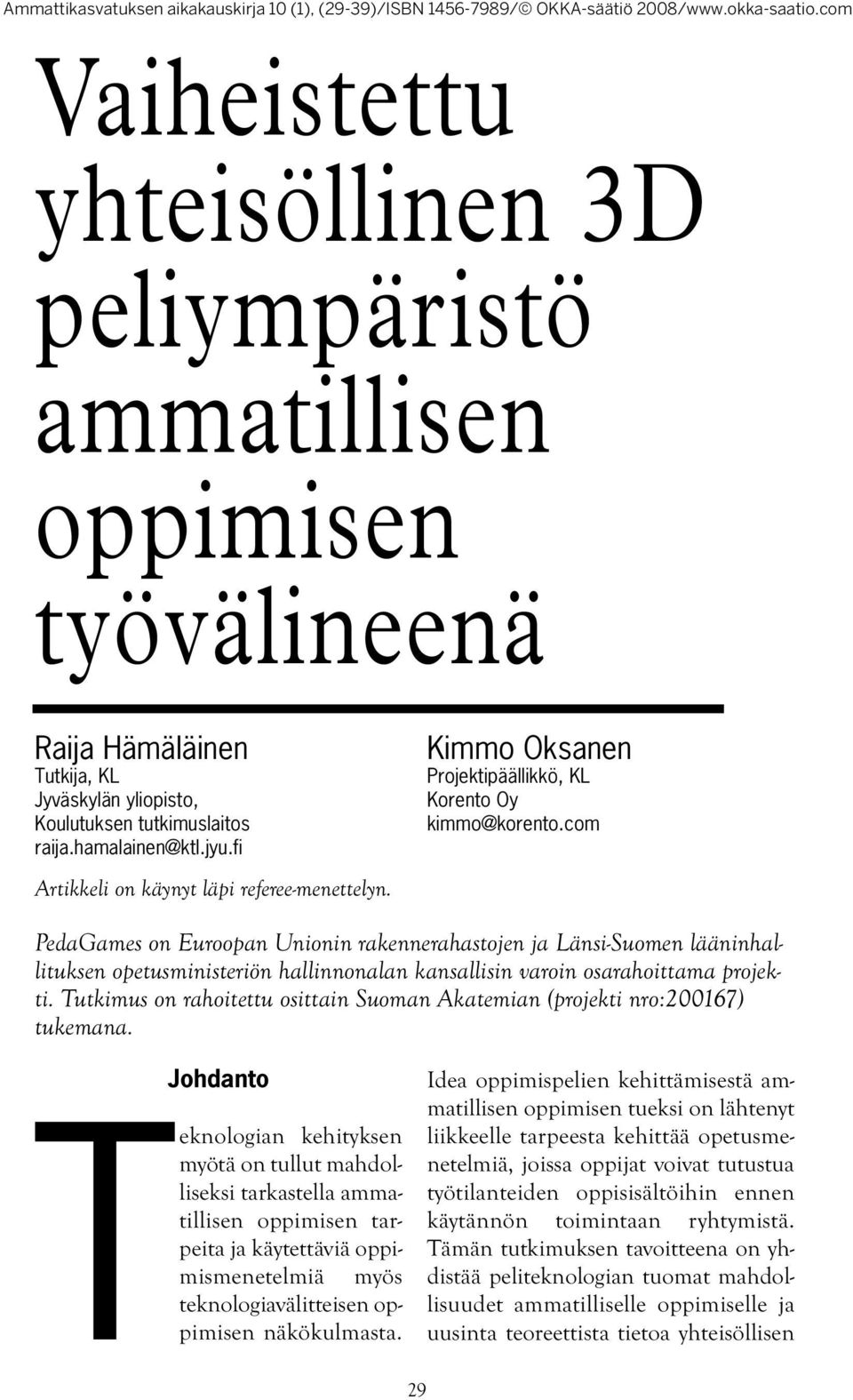 com PedaGames on Euroopan Unionin rakennerahastojen ja Länsi-Suomen lääninhallituksen opetusministeriön hallinnonalan kansallisin varoin osarahoittama projekti.