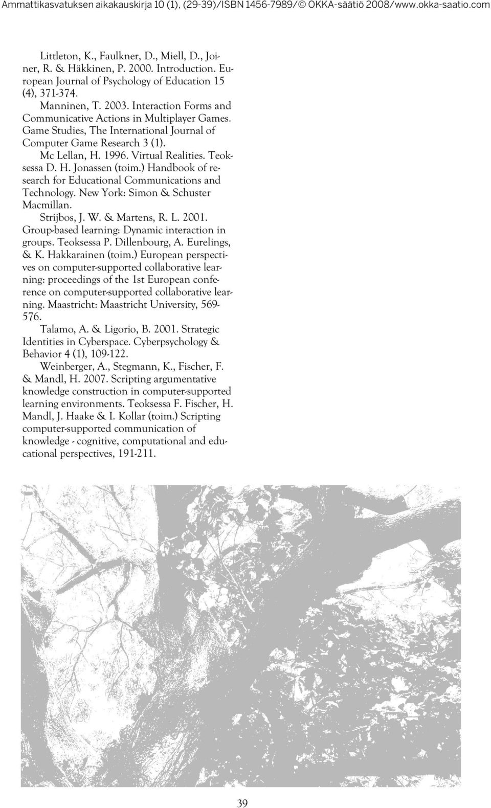 ) Handbook of research for Educational Communications and Technology. New York: Simon & Schuster Macmillan. Strijbos, J. W. & Martens, R. L. 2001. Group-based learning: Dynamic interaction in groups.