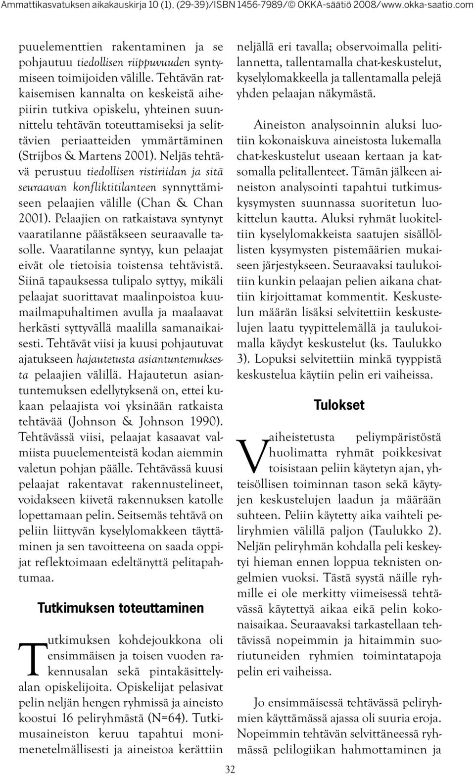 Neljäs tehtävä perustuu tiedollisen ristiriidan ja sitä seuraavan konfliktitilanteen synnyttämiseen pelaajien välille (Chan & Chan 2001).