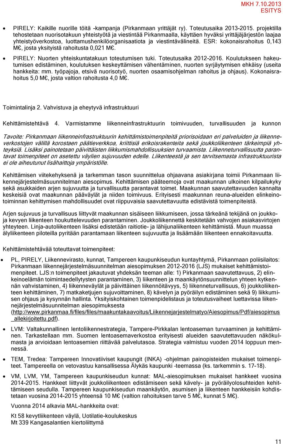 ESR: kokonaisrahoitus 0,143 M, josta yksityistä rahoitusta 0,021 M. PIRELY: Nuorten yhteiskuntatakuun toteutumisen tuki. Toteutusaika 2012-2016.