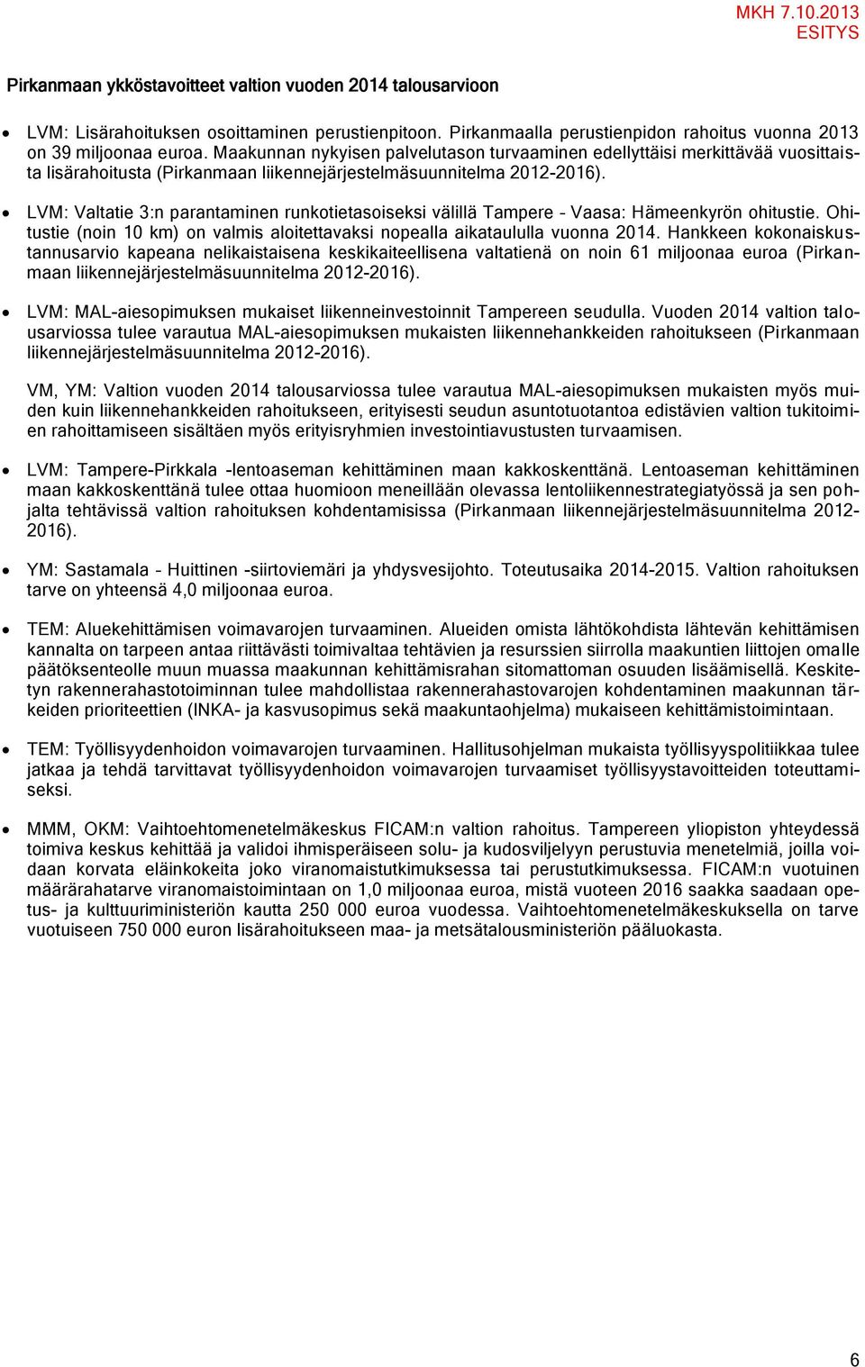 LVM: Valtatie 3:n parantaminen runkotietasoiseksi välillä Tampere Vaasa: Hämeenkyrön ohitustie. Ohitustie (noin 10 km) on valmis aloitettavaksi nopealla aikataululla vuonna 2014.