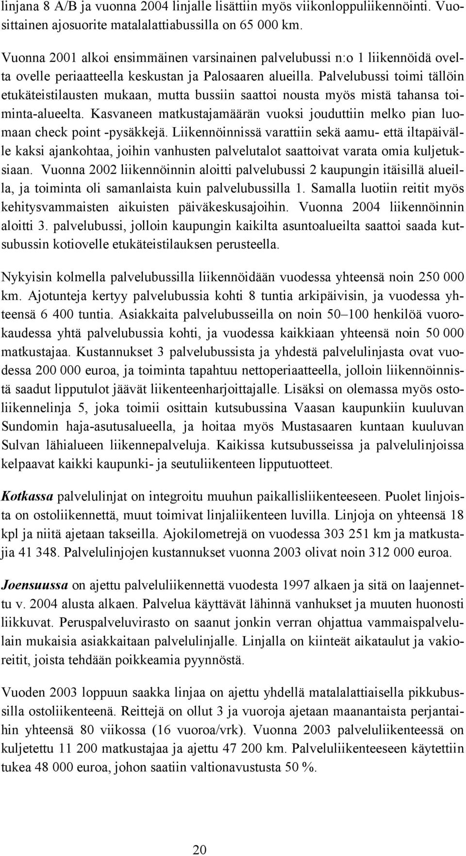 Palvelubussi toimi tällöin etukäteistilausten mukaan, mutta bussiin saattoi nousta myös mistä tahansa toiminta-alueelta.