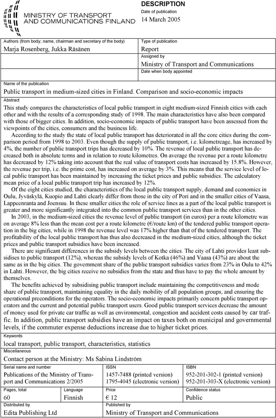 Comparison and socio-economic impacts Abstract This study compares the characteristics of local public transport in eight medium-sized Finnish cities with each other and with the results of a