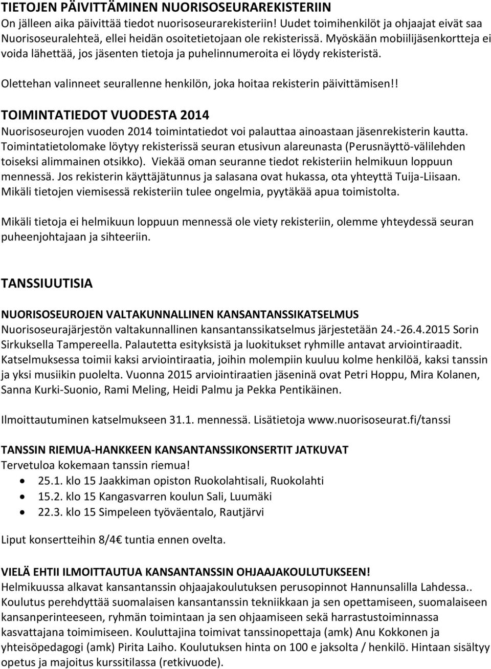 Myöskään mobiilijäsenkortteja ei voida lähettää, jos jäsenten tietoja ja puhelinnumeroita ei löydy rekisteristä. Olettehan valinneet seurallenne henkilön, joka hoitaa rekisterin päivittämisen!
