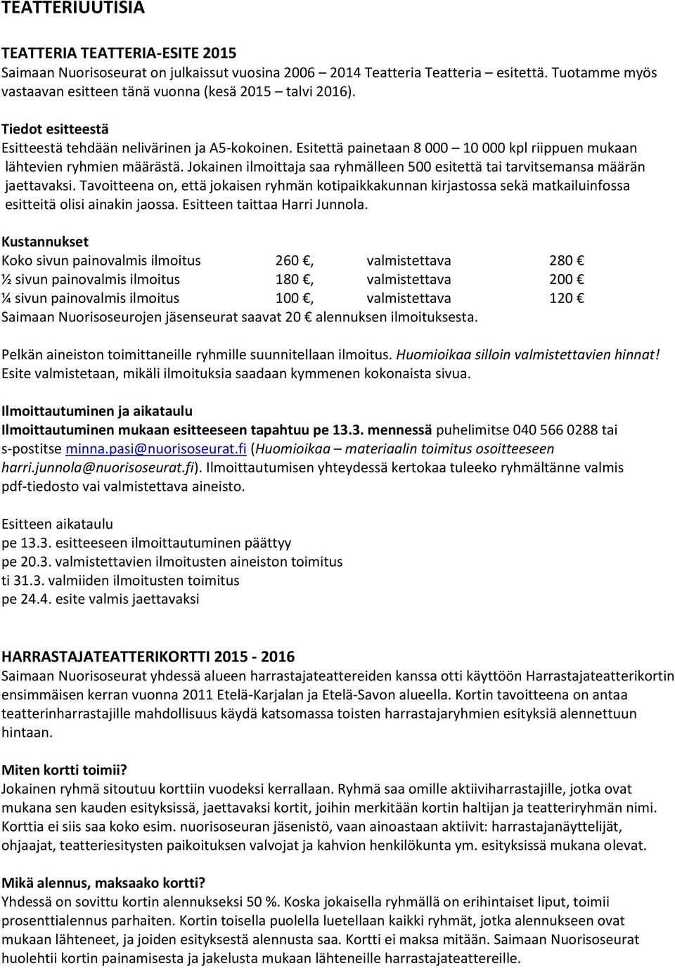 Jokainen ilmoittaja saa ryhmälleen 500 esitettä tai tarvitsemansa määrän jaettavaksi.