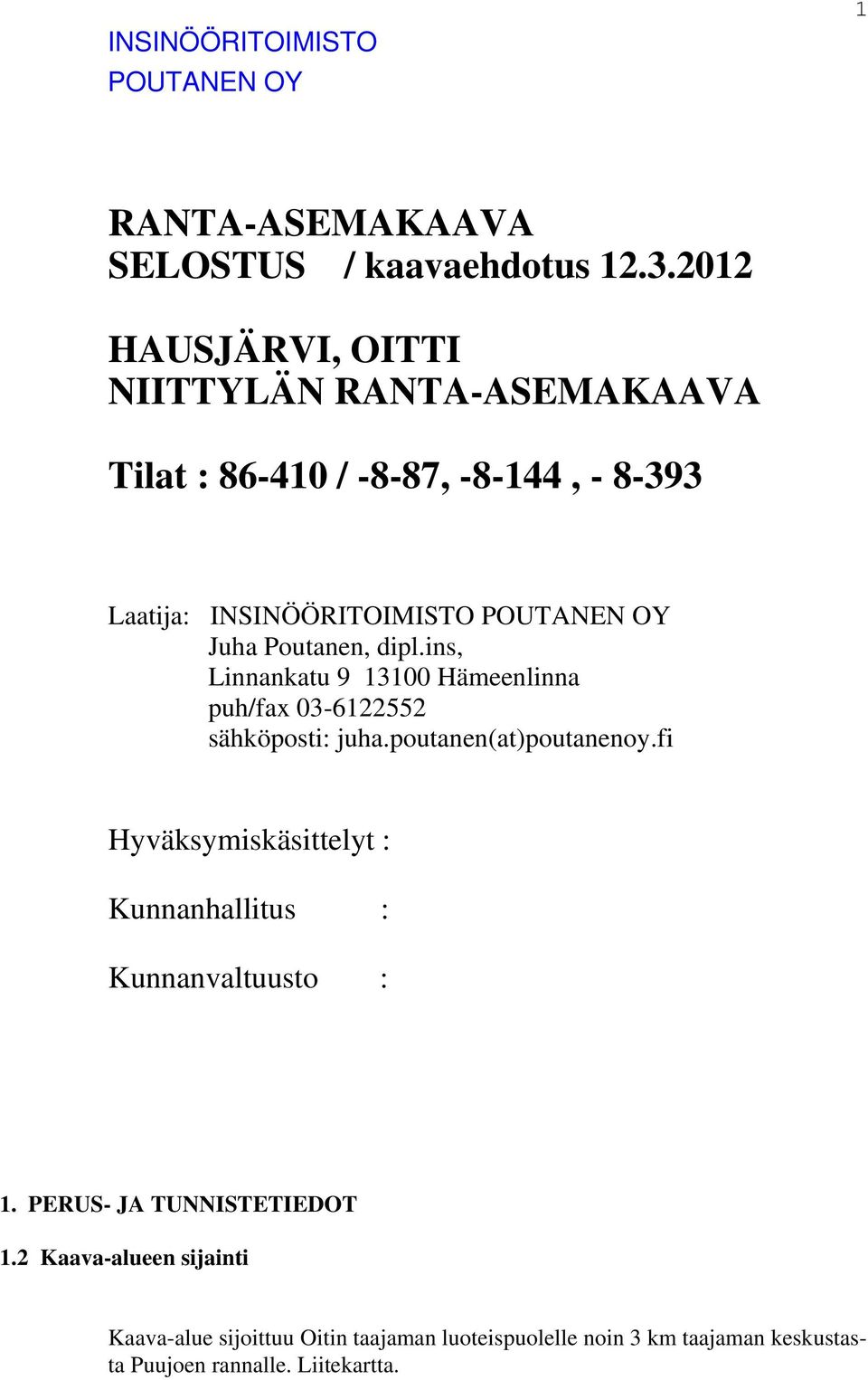 Juha Poutanen, dipl.ins, Linnankatu 9 13100 Hämeenlinna puh/fax 03-6122552 sähköposti: juha.poutanen(at)poutanenoy.