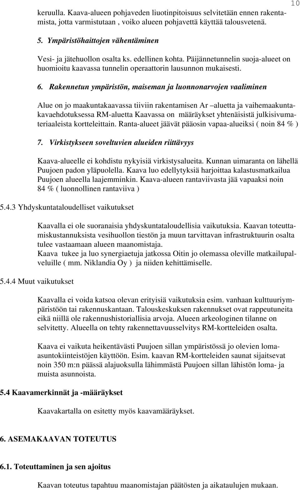 Rakennetun ympäristön, maiseman ja luonnonarvojen vaaliminen Alue on jo maakuntakaavassa tiiviin rakentamisen Ar aluetta ja vaihemaakuntakavaehdotuksessa RM-aluetta Kaavassa on määräykset