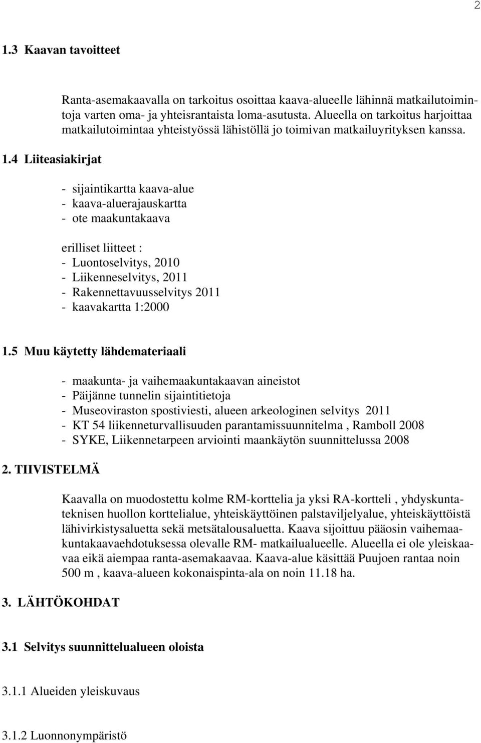 - sijaintikartta kaava-alue - kaava-aluerajauskartta - ote maakuntakaava erilliset liitteet : - Luontoselvitys, 2010 - Liikenneselvitys, 2011 - Rakennettavuusselvitys 2011 - kaavakartta 1:2000 1.