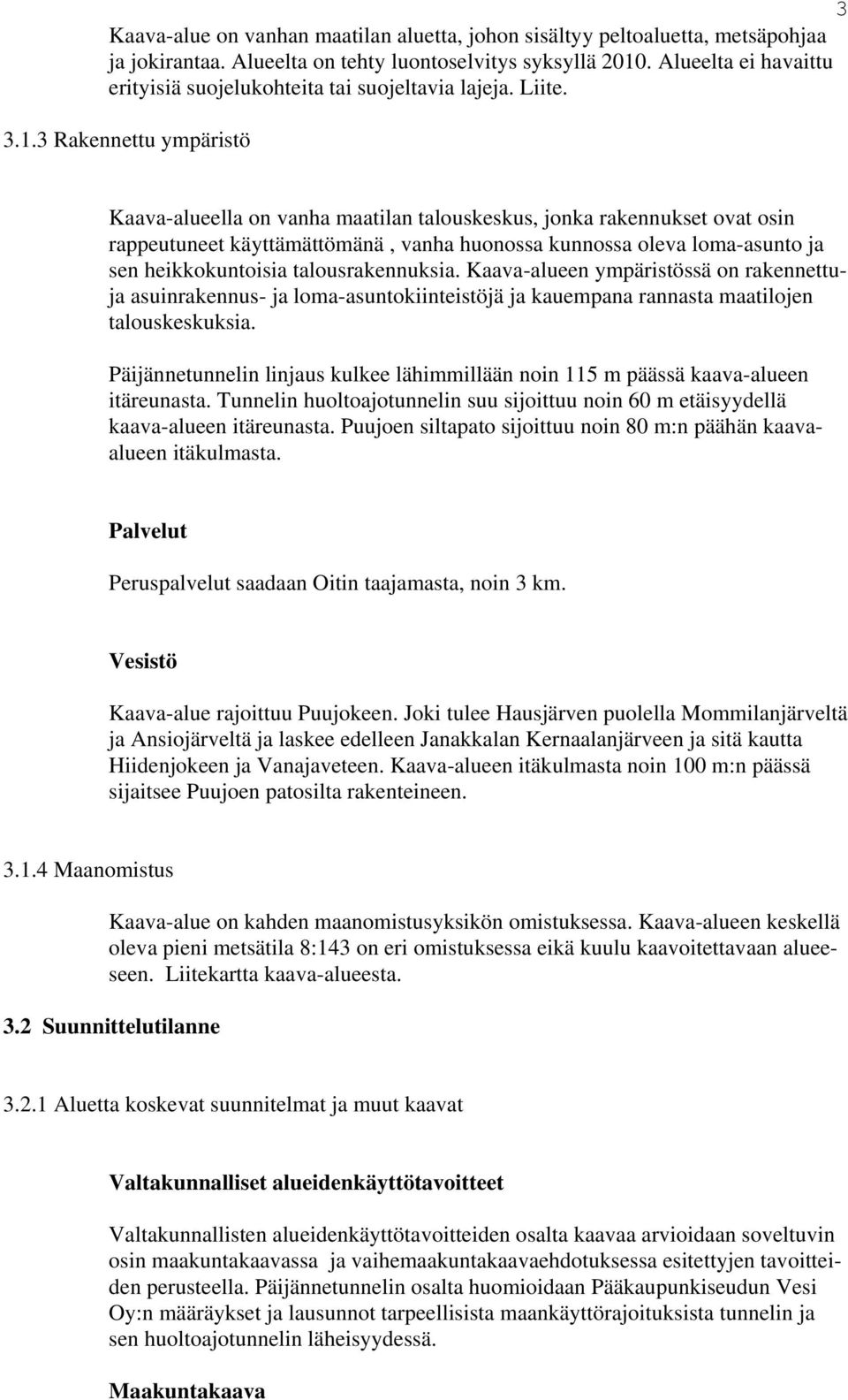 3 Rakennettu ympäristö Kaava-alueella on vanha maatilan talouskeskus, jonka rakennukset ovat osin rappeutuneet käyttämättömänä, vanha huonossa kunnossa oleva loma-asunto ja sen heikkokuntoisia