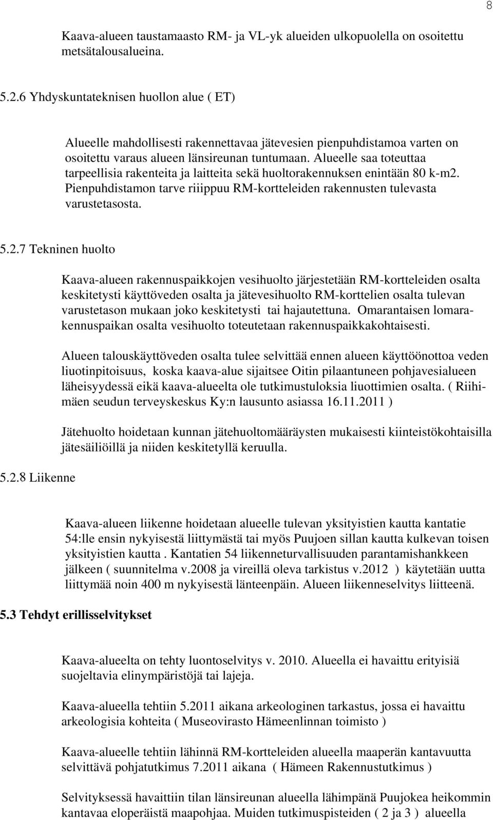 Alueelle saa toteuttaa tarpeellisia rakenteita ja laitteita sekä huoltorakennuksen enintään 80 k-m2. Pienpuhdistamon tarve riiippuu RM-kortteleiden rakennusten tulevasta varustetasosta. 5.2.7 Tekninen huolto 5.