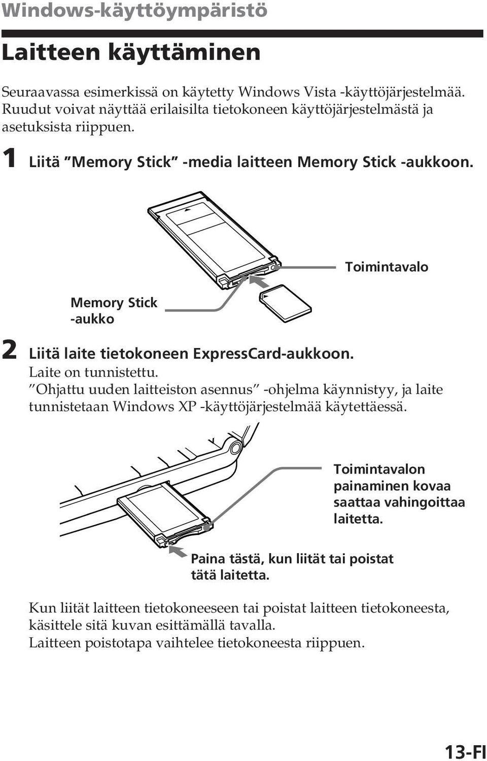 Toimintavalo Memory Stick -aukko 2 Liitä laite tietokoneen ExpressCard-aukkoon. Laite on tunnistettu.