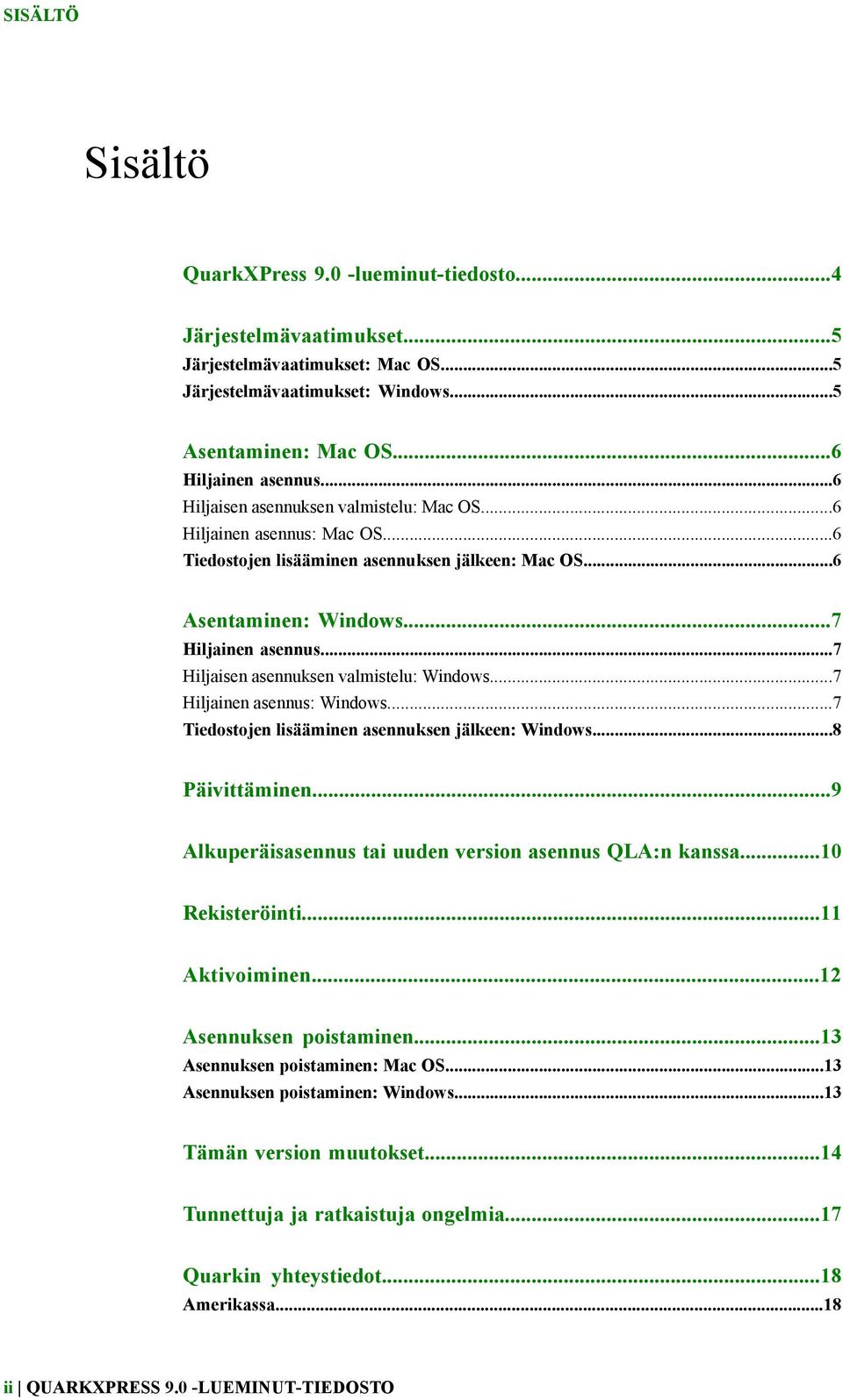 ..7 Hiljaisen asennuksen valmistelu: Windows...7 Hiljainen asennus: Windows...7 Tiedostojen lisääminen asennuksen jälkeen: Windows...8 Päivittäminen.