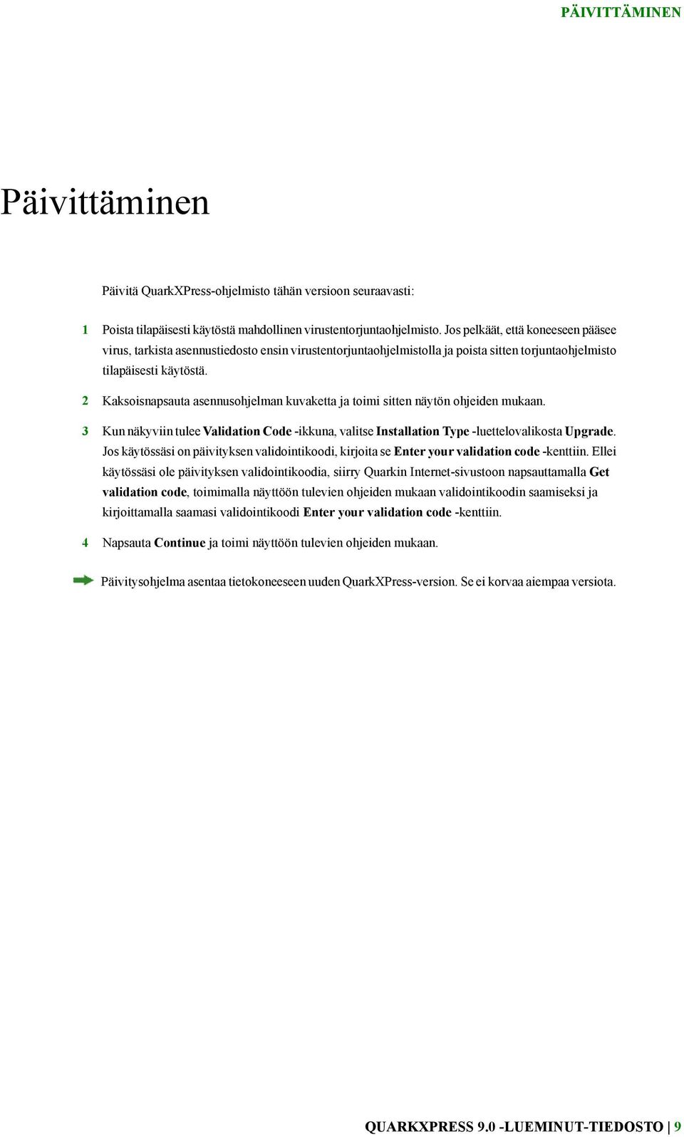 2 Kaksoisnapsauta asennusohjelman kuvaketta ja toimi sitten näytön ohjeiden mukaan. 3 Kun näkyviin tulee Validation Code -ikkuna, valitse Installation Type -luettelovalikosta Upgrade.
