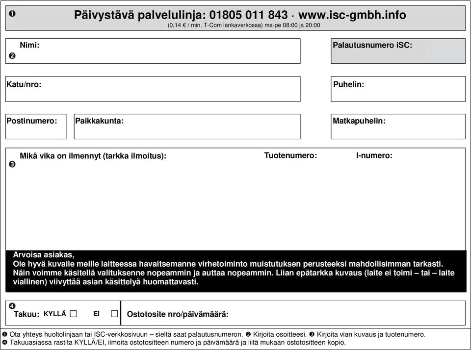 asiakas, Ole hyvä kuvaile meille laitteessa havaitsemanne virhetoiminto muistutuksen perusteeksi mahdollisimman tarkasti. Näin voimme käsitellä valituksenne nopeammin ja auttaa nopeammin.