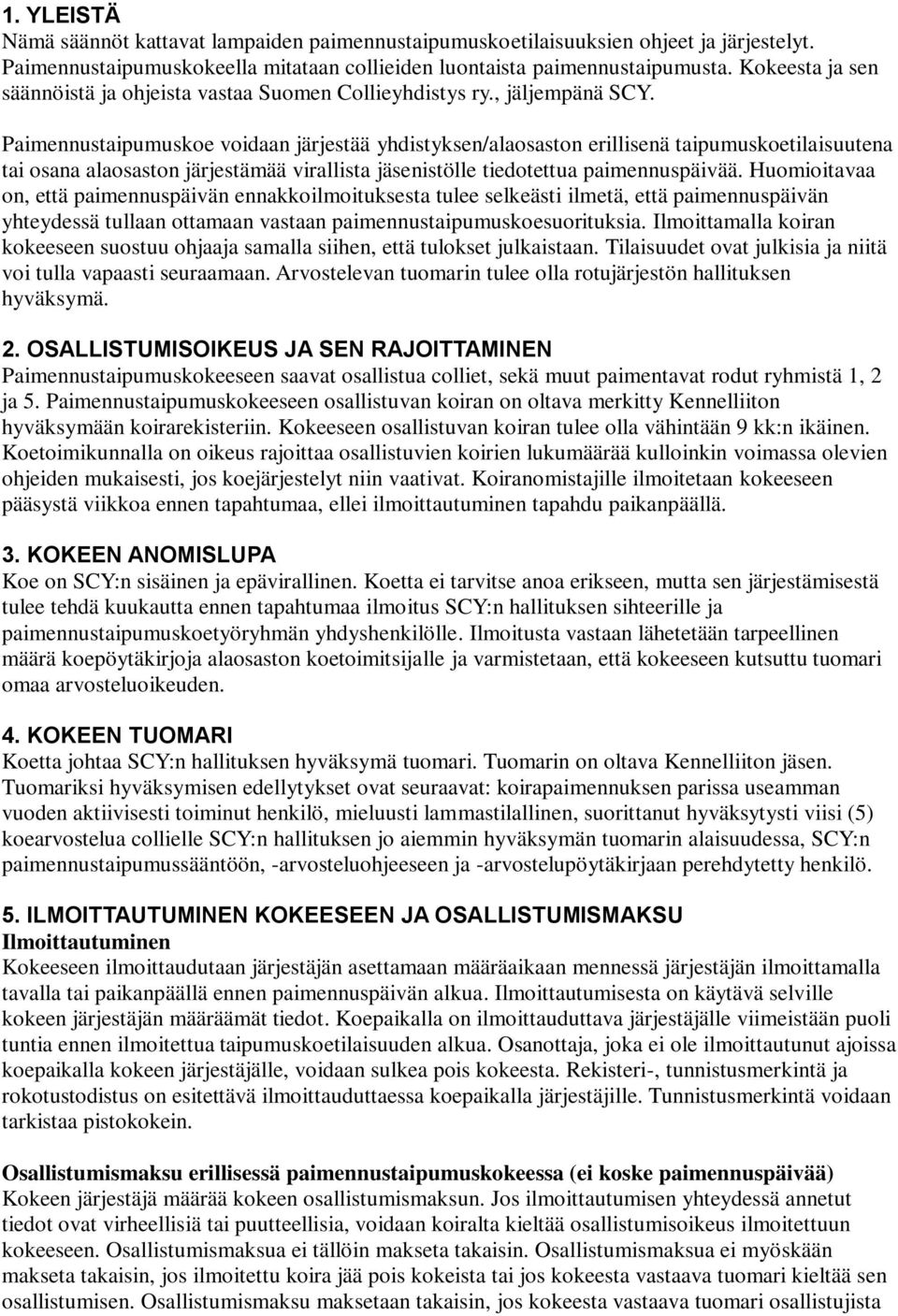 Paimennustaipumuskoe voidaan järjestää yhdistyksen/alaosaston erillisenä taipumuskoetilaisuutena tai osana alaosaston järjestämää virallista jäsenistölle tiedotettua paimennuspäivää.