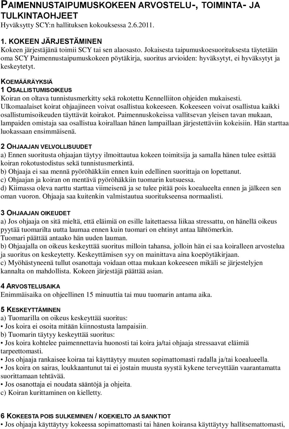 KOEMÄÄRÄYKSIÄ 1 OSALLISTUMISOIKEUS Koiran on oltava tunnistusmerkitty sekä rokotettu Kennelliiton ohjeiden mukaisesti. Ulkomaalaiset koirat ohjaajineen voivat osallistua kokeeseen.