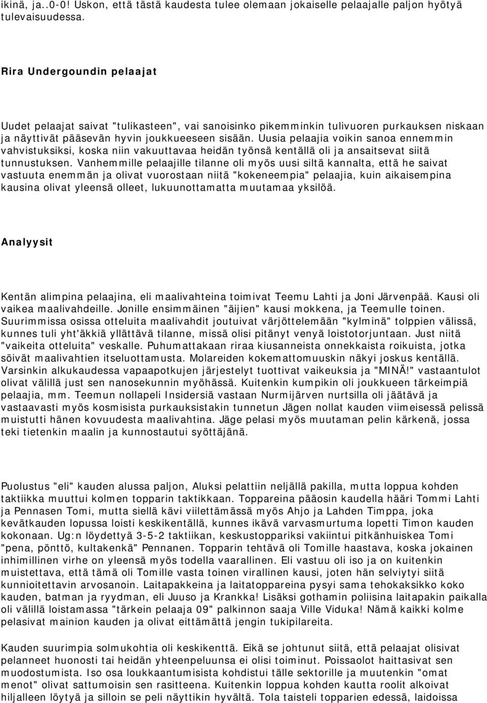 Uusia pelaajia voikin sanoa ennemmin vahvistuksiksi, koska niin vakuuttavaa heidän työnsä kentällä oli ja ansaitsevat siitä tunnustuksen.